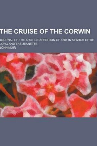 Cover of The Cruise of the Corwin; Journal of the Arctic Expedition of 1881 in Search of de Long and the Jeanette