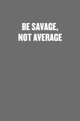 Cover of Be Savage, Not Average