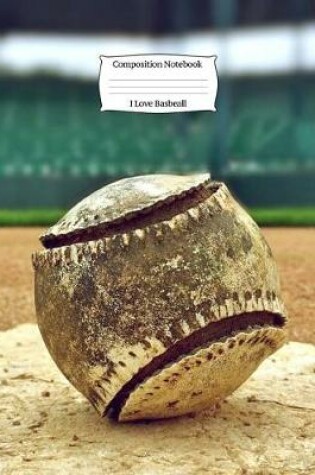 Cover of I Love Baseball Composition Notebook