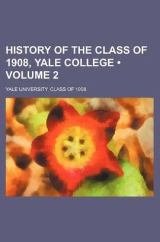 Cover of History of the Class of 1908, Yale College (Volume 2)