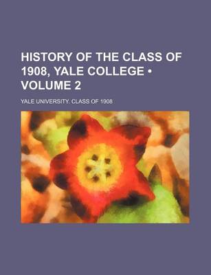 Book cover for History of the Class of 1908, Yale College (Volume 2)