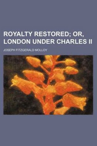 Cover of Royalty Restored (Volume 1); Or, London Under Charles II