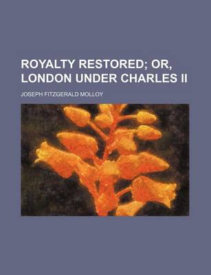 Book cover for Royalty Restored (Volume 1); Or, London Under Charles II