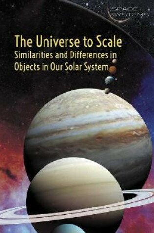 Cover of The Universe to Scale: Similarities and Differences in Objects in Our Solar System