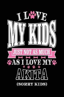 Book cover for I Love My Kids Just Not As Much As I Love My Akita (Sorry Kids)