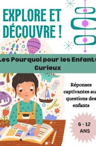 Cover of Explore et Découvre ! Les Pourquoi pour les Enfants Curieux