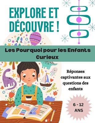 Book cover for Explore et Découvre ! Les Pourquoi pour les Enfants Curieux