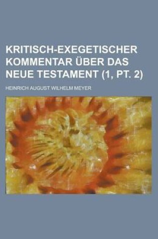 Cover of Kritisch-Exegetischer Kommentar Uber Das Neue Testament (1, PT. 2 )