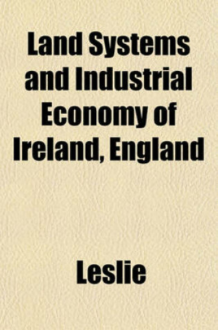 Cover of Land Systems and Industrial Economy of Ireland, England