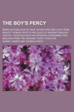 Cover of The Boy's Percy; Being Old Ballads of War, Adventure and Love from Bishop Thomas Percy's Reliques of Ancient English Poetry. Together with an Appendix Containing Two Ballads from the Original Percy Folio Ms.