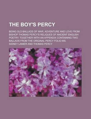 Book cover for The Boy's Percy; Being Old Ballads of War, Adventure and Love from Bishop Thomas Percy's Reliques of Ancient English Poetry. Together with an Appendix Containing Two Ballads from the Original Percy Folio Ms.