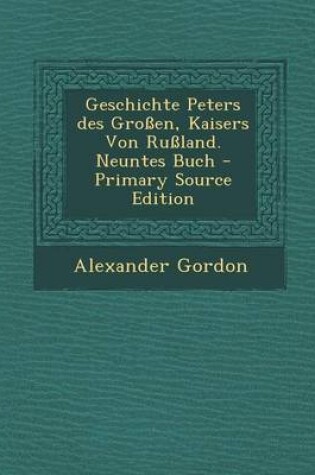 Cover of Geschichte Peters Des Grossen, Kaisers Von Russland. Neuntes Buch