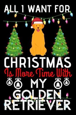 Book cover for All i want for Christmas is more time with my Golden Retriever