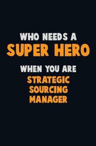 Cover of Who Need A SUPER HERO, When You Are Strategic Sourcing Manager