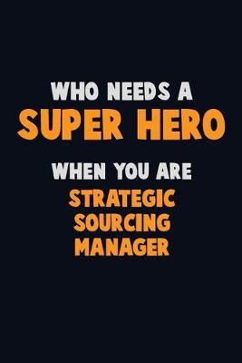 Book cover for Who Need A SUPER HERO, When You Are Strategic Sourcing Manager