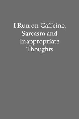 Book cover for I Run on Caffeine, Sarcasm and Inappropriate Thoughts