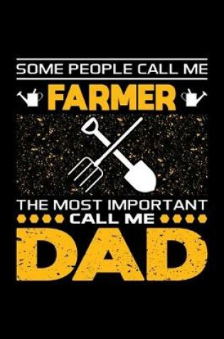 Cover of Some People Call Me Farmer The Most Important Call Me Dad