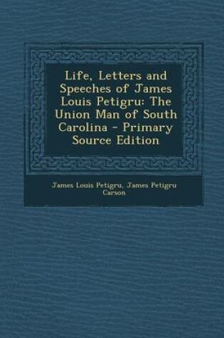 Cover of Life, Letters and Speeches of James Louis Petigru