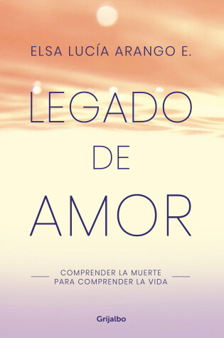 Cover of Legado de amor: Comprender la muerte para comprender la vida / Legacy of Love: Understanding Death to Understand Life