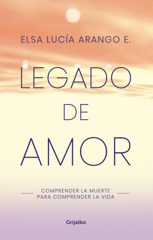 Cover of Legado de amor: Comprender la muerte para comprender la vida / Legacy of Love: Understanding Death to Understand Life