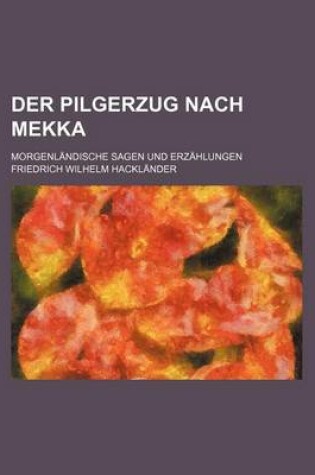Cover of Der Pilgerzug Nach Mekka; Morgenlandische Sagen Und Erzahlungen