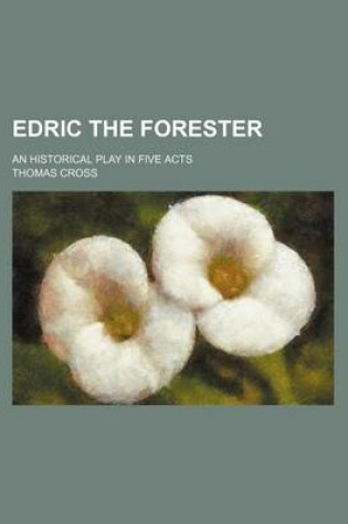 Cover of Edric the Forester; An Historical Play in Five Acts