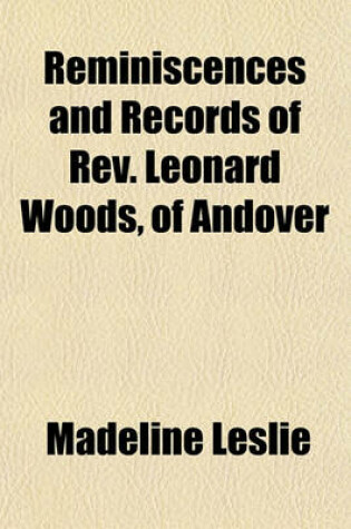 Cover of Reminiscences and Records of REV. Leonard Woods, of Andover