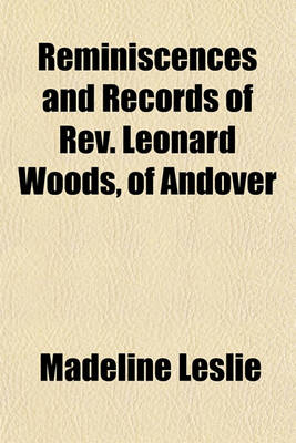 Book cover for Reminiscences and Records of REV. Leonard Woods, of Andover