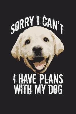 Book cover for Sorry I Can't I Have Plans With My Dog