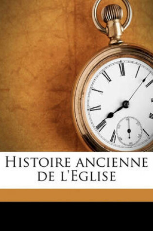 Cover of Histoire Ancienne de L'Eglise Volume 1