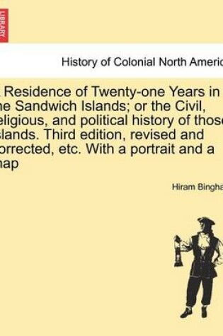 Cover of A Residence of Twenty-One Years in the Sandwich Islands; Or the Civil, Religious, and Political History of Those Islands. Third Edition, Revised and Corrected, Etc. with a Portrait and a Map