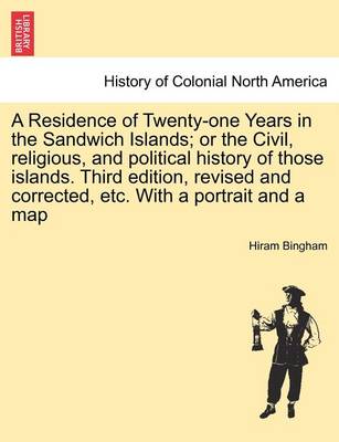 Book cover for A Residence of Twenty-One Years in the Sandwich Islands; Or the Civil, Religious, and Political History of Those Islands. Third Edition, Revised and Corrected, Etc. with a Portrait and a Map