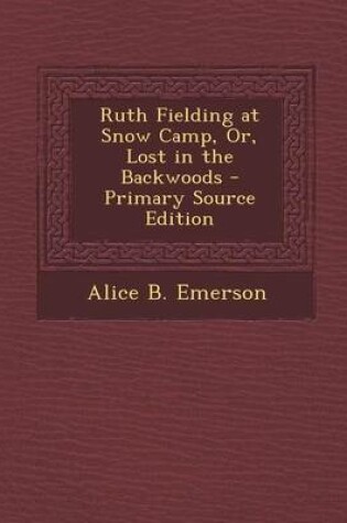 Cover of Ruth Fielding at Snow Camp, Or, Lost in the Backwoods - Primary Source Edition