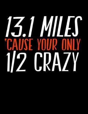 Book cover for 13.1 Miles Cause Your Only 1/2 Crazy