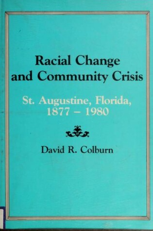 Cover of Racial Change and Community Crisis: St Augustine, Florida, 1877-1980