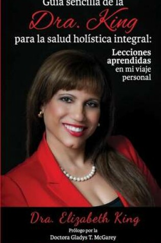 Cover of Guia Sencilla de La Dra. King Para la Salud Holistica Integral
