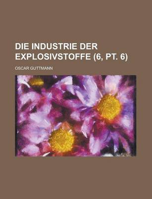 Book cover for Die Industrie Der Explosivstoffe (6, PT. 6)