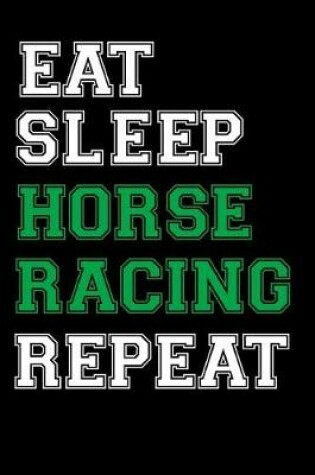 Cover of Eat Sleep Horse Racing Repeat