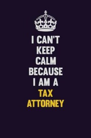 Cover of I Can't Keep Calm Because I Am A Tax Attorney