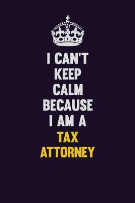 Book cover for I Can't Keep Calm Because I Am A Tax Attorney