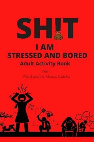 Cover of Adult Activity Book, Sh!t I Am Stressed And Bored