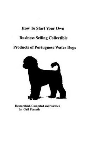 Cover of How To Start Your Own Business Selling Collectible Products Of Portuguese Water Dogs