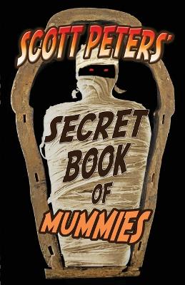 Book cover for Scott Peters' Secret Book Of Mummies