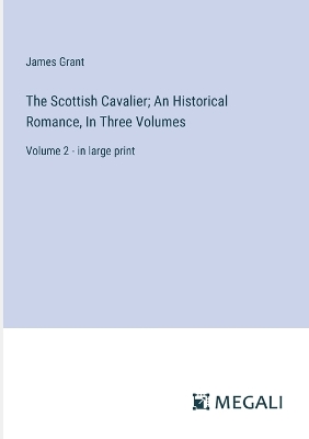 Book cover for The Scottish Cavalier; An Historical Romance, In Three Volumes