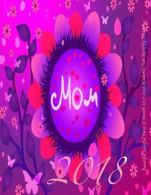 Cover of Beautiful Colorful Mom 18 Month 2017-2018 Academic Year Monthly Planner