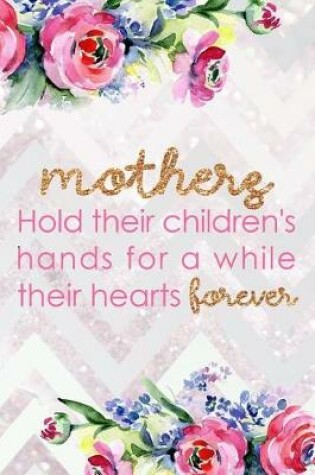 Cover of Mothers Hold Their Children's Hands for Awhile Their Hearts Forever