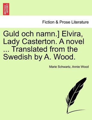 Book cover for Guld Och Namn.] Elvira, Lady Casterton. a Novel ... Translated from the Swedish by A. Wood.