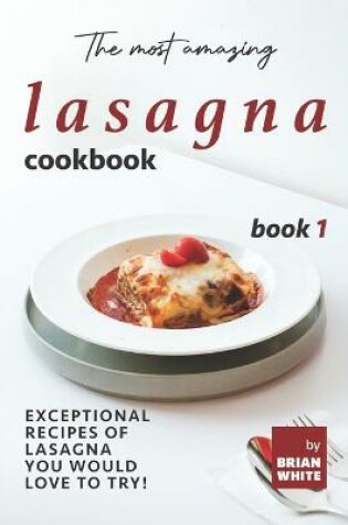 Cover of The Most Amazing Lasagna Cookbook - Book 1