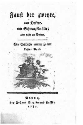 Cover of Faust Der Zweyte, Nicht Doktor, Nicht Schwarzkunstler, Aber Nahe an Beyden