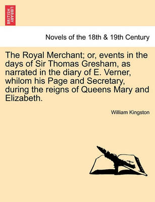 Book cover for The Royal Merchant; or, events in the days of Sir Thomas Gresham, as narrated in the diary of E. Verner, whilom his Page and Secretary, during the reigns of Queens Mary and Elizabeth.